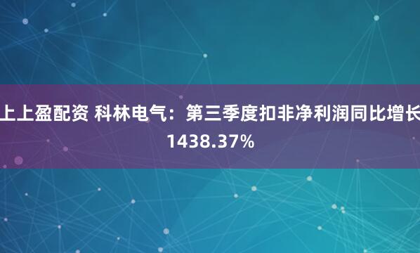 上上盈配资 科林电气：第三季度扣非净利润同比增长1438.37%
